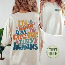Good Day To Care For Tiny Humans Comfort Colors Shirt, Custom Nurse Shirt, Personaliz