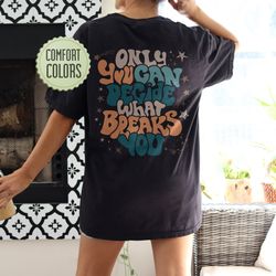 Only You Can Decide What Breaks You Comfort Colors Shirt, VSCO Girl Positive Shirt, M
