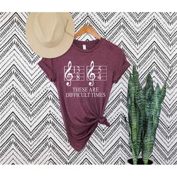 Music Shirt, Difficult Times Shirt, Musician Shirt, Music Gift, Band Shirt, Orchestra Shirt, Funny Music Teacher Tshirt,