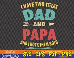 I Have Two Titles Dad And Papa Funny Father's Day Gift Svg, Eps, Png, Dxf, Digital Download