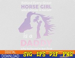 Behind Every Great Horse Girl Who Believes is a Daddy Svg, Eps, Png, Dxf, Digital Download