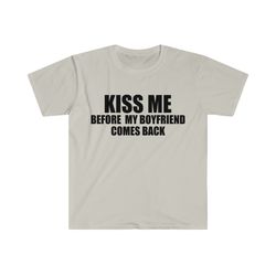 Kiss Me Before My Boyfriend Comes Back 2000s Style Joke Tee