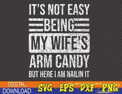 Its Not Easy Being My Wife's Arm Candy Funny Fathers Day Dad Svg, Eps, Png, Dxf, Digital Download