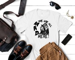 Were All Mad Here Shirt, Were All Mad Here T Shirt, Alice In Wonderland We All Mad Here Gift T Shirt