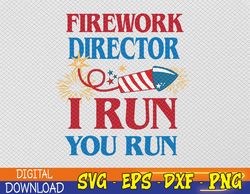 Fireworks Director I Run You Run Svg, American Patriotic Svg, The Fourth of July Svg, Eps, Png, Dxf, Digital Download