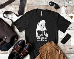 Were All Mad Here Shirt, Were All Mad Here T Shirt, Alice In Wonderland We All Mad Here T Shirt, We All Mad Here Festiva