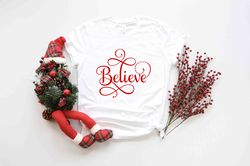 Believe Shirt, Christmas T-shirt, Christmas Family Shirt, Christmas Believe Shirt, Christmas Gift, Holiday Gift, Christm
