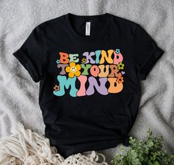 Be Kind To Your Mind Shirt, Be Kind Mental Health Shirt Women, Be Kind Anxiety Shirt,