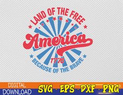 America Land Of The Free Because Of The Brave 4th Of July Svg, Eps, Png, Dxf, Digital Download