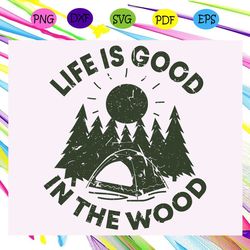 life is good in the wood, camping svg, camping lover, gift for camping lover, happy camping, camping shirt, camping lady