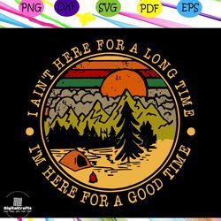 i am here for a long time, camping svg, camping lover, gift for camping lover, happy camping, camping shirt, camper svg