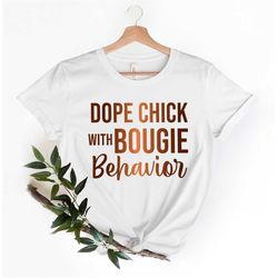 Dope Chick With Bougie Behavior Shirt, Cool Ladies shirt,  hot women Dope Shirt, Dope and Bougie Shirt, Gift for Her, Cu