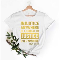 Civil Rights Shirt, Injustice Anywhere Is a Threat To Justice Everywhere - Activist Shirt,  BLM Shirt, Equality Shirt, H