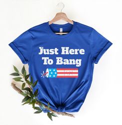 American Patriotic Party T-Shirt, Just Here To Bang T Shirt, Cute Sparkler Tee, Freedom USA Shirts, Independence T Shirt