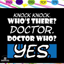 Knock knock who's there doctor who , doctor svg, doctor gifts, funny doctor, funny knock, doctor who, gift for doctor, t