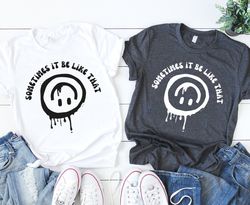 Sometimes it Be Like That Melted Smiley Shirt, Upside Down Smiley Trendy Funny Womens