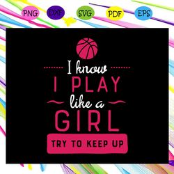 i know i play like a girl try to keep up,basketball shirt,girls basketball , basketball svg, basketball gift, basketball