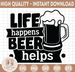 Life Happens Beer Help SVG, Funny Beer Quotes, Beer Dad Shirt Design Svg, Beer Mug Svg, Beer Lover Svg Cut File, Silhoue