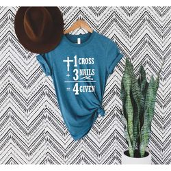 1 Cross 3 Nails 4 Given Shirt,Jesus Gift, Religious Shirt,Religious Gift Christian Shirt,Jesus Tee,Easter Shirt,Jesus Sh