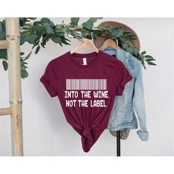 Into The Wine Not The Label Shirt,Into the wine Tee,Pride Shirt, Wine Not Label, Wine Lover Shirt ,Wine Party Shirt ,Dri