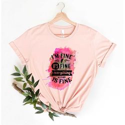 It's Fine I'm Fine Everything is Fine Shirt, It's Fine Shirt, I am Fine Shirt, Everything is Fine Shirt, Fine Shirt, wat