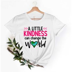 A Little Kindness Can Change The world Shirt, Inspirational Shirt, Be Kind Shirt, Positive Vibes Shirt, Kindness T-Shirt