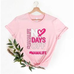 Mamalife no days off Shirt, Mama life  T-Shirt, Mothers Day Shirt, Mother's Day, Mothers Day T Shirt, Christmas Shirt, g
