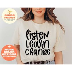 Listen Learn Change Shirt, Anti Racism Shirt, Protest Shirt, Feminist Movement, Gifts For Her, Woman Fist T Shirt, Women