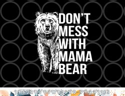 Don t Mess with Mama Bear. png, digital download copy