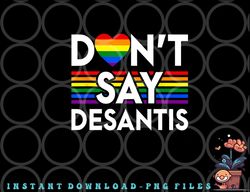 Don t Say DeSantis Florida Say Gay LGBTQ Pride Anti DeSantis png, digital download copy