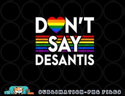 Don t Say DeSantis Florida Say Gay LGBTQ Pride Anti DeSantis png, digital download copy