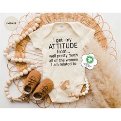 I Get My Attitude From Pretty Much All Of The Women Im Related To Onesies, Natural Organic Cotton for Girls, Newborn Bab