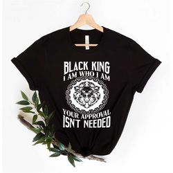 Black King Shirt, Black History Shirt, Black Lives Matter Shirt, I am who I am your approval is't needed shirt , BLM Shi
