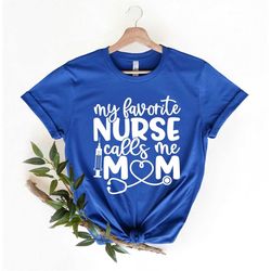 My Favorite Nurse Calls Me Mom Shirt, Nurse Mom Shirt, Nurse Mom Gift, Proud Nurse Mom Tee, Mother Of Nurse Shirt, Nursi