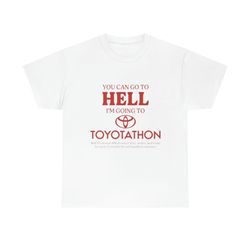 You Can Go To Hell ITeem Going To Toyotathon Tee