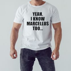 Yeah I Know Marcellus Too Shirt, Unisex Clothing, Shirt For Men Women, Graphic Design, Unisex Shirt