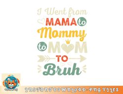 Funny Mothers Day design I Went from Mama for wife and mom png, digital download copy