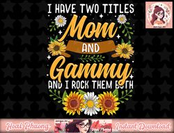 I Have Two Titles Mom And Gammy Shirt Mothers Day Gifts png, instant download
