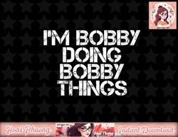 I M BOBBY DOING BOBBY THINGS Funny Christmas Gift Idea png, instant download
