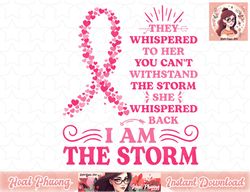 I m The Storm Warrior Pink Ribbon Women Breast Cancer png, instant download