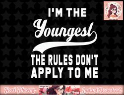 I m the youngest the rules don t apply to me png, instant download
