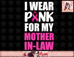 I Wear Pink For My Mother In-Law Pink Ribbon Breast Cancer png, instant download