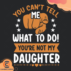 you cant tell me what to do you are not my daughte