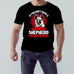 Wolf If You Don't Have A German Shepherd You'll Never Understand Shirt, Unisex Clothing, Shirt For Men Women