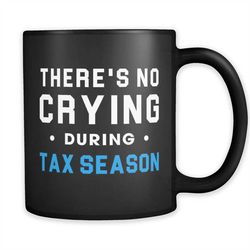 there's no crying during tax season mug, tax season gift, funny accountant mug, accountant gift accounting mug accountin