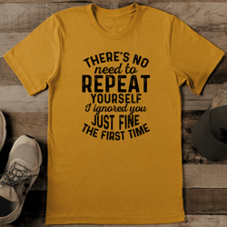 there’s no need to repeat yourself tee