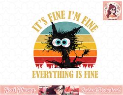 It s Fine I m Fine Everything Is Fine Funny Sarcastic Cat png, instant download