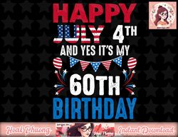 July 4th And Yes It s My 60th Birthday American Patriotic png, instant download