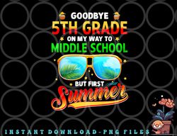 Goodbye 5th Grade Graduation To 6th Grade Hello Summer Kids Premium png, digital download