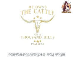 He Owns The Cattle On A Thousand Hills Bull Skull Christian png, digital download